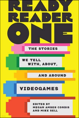 Ready Reader One: The Stories We Tell With, About, and Around Videogames