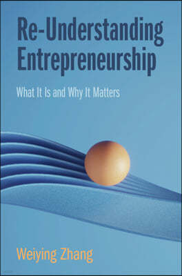 Re-Understanding Entrepreneurship: What It Is and Why It Matters