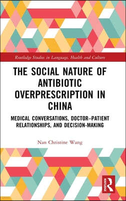 The Social Nature of Antibiotic Overprescription in China: Medical Conversations, Doctor-Patient Relationships, and Decision-Making