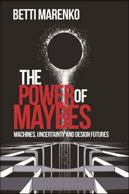 The Power of Maybes: Machines, Uncertainty and Design Futures