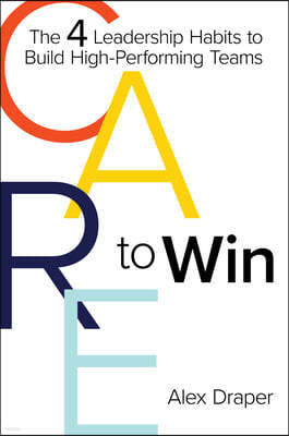 Care to Win: The 4 Leadership Habits to Build High-Performing Teams