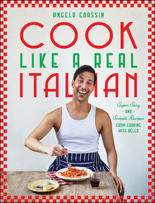 Cook Like a Real Italian: Super Sexy and Simple Recipes from Cooking with Bello