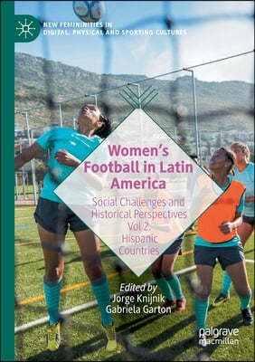 Women's Football in Latin America: Social Challenges and Historical Perspectives Vol 2. Hispanic Countries