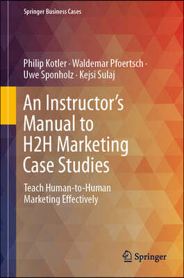 An Instructor's Manual to H2h Marketing Case Studies: Teach Human-To-Human Marketing Effectively