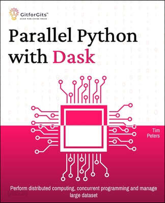 Parallel Python with Dask: Perform distributed computing, concurrent programming and manage large dataset