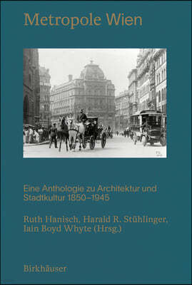 Metropole Wien: Eine Anthologie Zu Architektur Und Stadtkultur 1850-1940