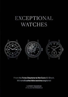 Exceptional Watches: From the Rolex Daytona to the Casio G-Shock, 90 Rare and Collectable Watches Explored
