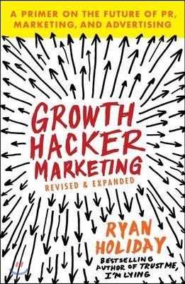 Growth Hacker Marketing: A Primer on the Future of Pr, Marketing, and Advertising
