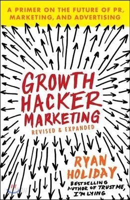 Growth Hacker Marketing: A Primer on the Future of Pr, Marketing, and Advertising