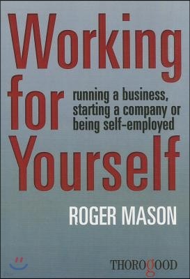 Working for Yourself: Running a Business, Starting a Company or Being Self-Employed