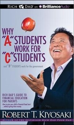 Why a Students Work for C Students and B Students Work for the Government: Rich Dad's Guide to Financial Education for Parents