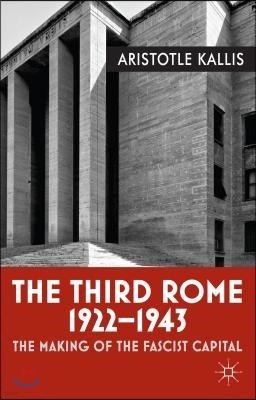 The Third Rome, 1922-1943: The Making of the Fascist Capital