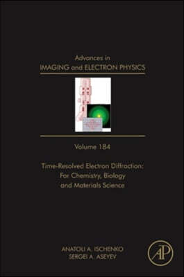 Advances in Imaging and Electron Physics: Time Resolved Electron Diffraction: For Chemistry, Biology and Material Science Volume 184