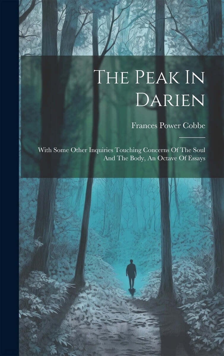The Peak In Darien: With Some Other Inquiries Touching Concerns Of The Soul And The Body, An Octave Of Essays