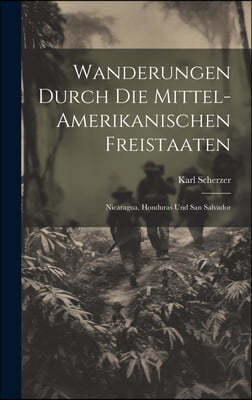 Wanderungen durch die Mittel-amerikanischen Freistaaten: Nicaragua, Honduras und San Salvador