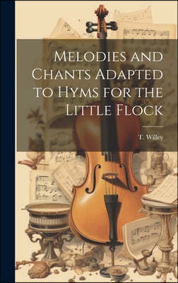 Melodies and Chants Adapted to Hyms for the Little Flock