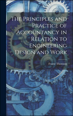 The Principles and Practice of Accountancy in Relation to Engineering Design and Work