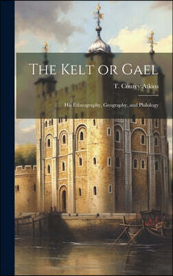 Legare Street Press The Kelt or Gael: His Ethnography, Geography, and Philology