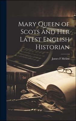 Mary Queen of Scots and Her Latest English Historian