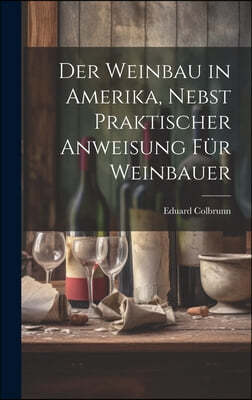 Der Weinbau in Amerika, Nebst Praktischer Anweisung fur Weinbauer