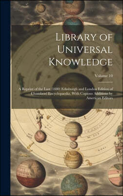 Library of Universal Knowledge: A Reprint of the Last (1880) Edinburgh and London Edition of Chambers' Encyclopaedia, With Copious Additions by Americ