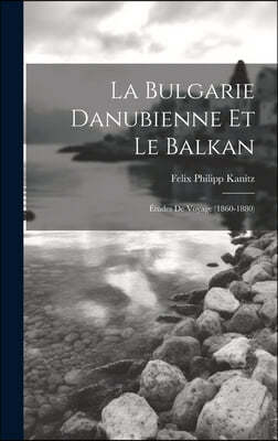 La Bulgarie danubienne et le Balkan; etudes de voyage (1860-1880)