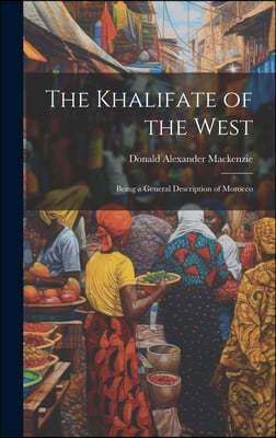 The Khalifate of the West: Being a General Description of Morocco