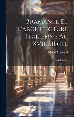 Bramante et l'architecture italienne au XVIe siecle: Etude critique