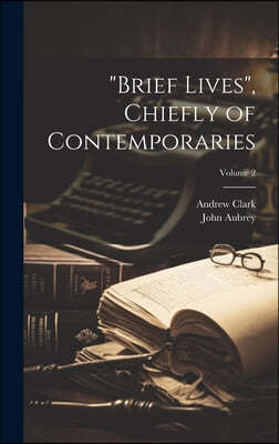 "Brief Lives", Chiefly of Contemporaries; Volume 2