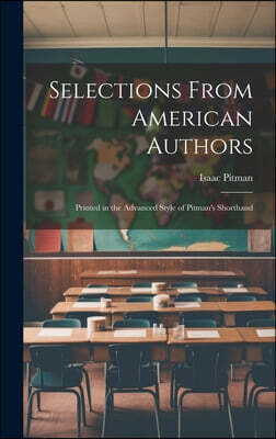 Selections From American Authors; Printed in the Advanced Style of Pitman's Shorthand