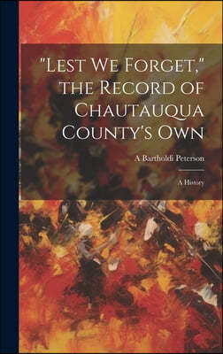 "Lest we Forget," the Record of Chautauqua County's own; a History