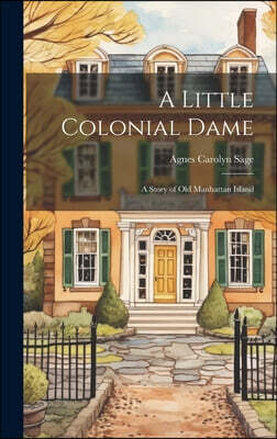 A Little Colonial Dame; a Story of Old Manhattan Island