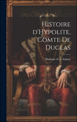 Legare Street Press Histoire d'Hypolite, comte de Duglas