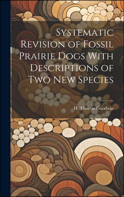 Systematic Revision of Fossil Prairie Dogs With Descriptions of two new Species