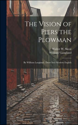 The Vision of Piers the Plowman: By William Langland; Done Into Modern ...