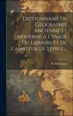 Dictionnaire de geographie ancienne et moderne a l'usage du libraire et de l'amateur de livres ...
