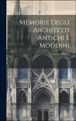 Memorie degli architetti antichi e moderni: 1