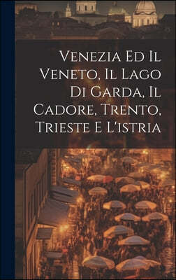 Venezia Ed Il Veneto, Il Lago Di Garda, Il Cadore, Trento, Trieste E L'istria