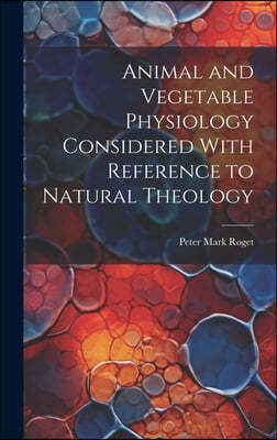 Animal and Vegetable Physiology Considered With Reference to Natural Theology