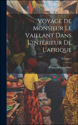 Voyage De Monsieur Le Vaillant Dans L'interieur De L'afrique; Volume 1