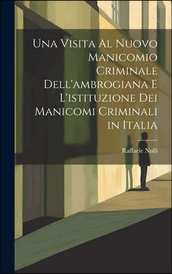 Una Visita Al Nuovo Manicomio Criminale Dell'ambrogiana E L'istituzione Dei Manicomi Criminali in Italia