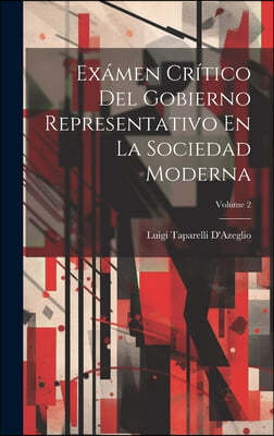 Examen Critico Del Gobierno Representativo En La Sociedad Moderna; Volume 2