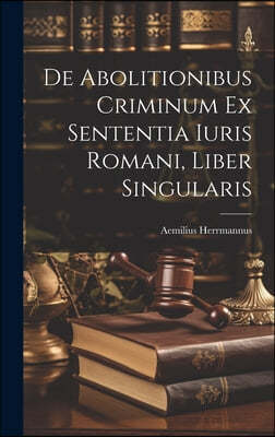 De Abolitionibus Criminum Ex Sententia Iuris Romani, Liber Singularis