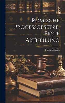 Romische Processgesetze. Erste Abtheilung