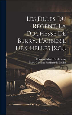 Les Filles Du Regent, La Duchesse De Berry, L'abbesse De Chelles [&c.].