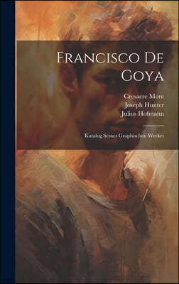 Francisco De Goya: Katalog Seines Graphischen Werkes