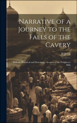 Narrative of a Journey to the Falls of the Cavery: With an Historical and Descriptive Account of the Neilgherry Hills