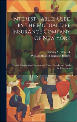 Interest Tables Used by the Mutual Life Insurance Company of New York: For the Calculation of Interest and Prices of Stocks and Bonds for Investment