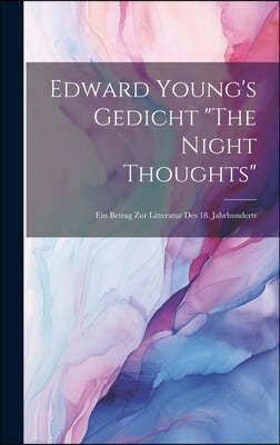 Edward Young's Gedicht "The Night Thoughts": Ein Betrag Zur Litteratur Des 18. Jahrhunderts