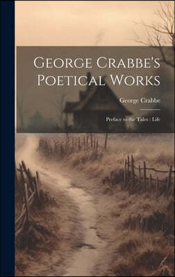 George Crabbe's Poetical Works: Preface to the Tales: Life